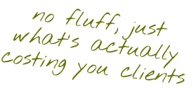 no fluff, just what's actually costing you clients